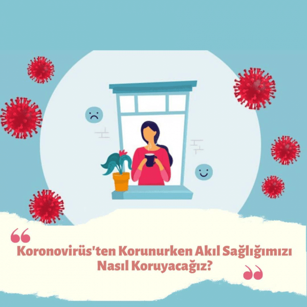 Koronovirüsten Korunurken Akıl Sağlığımızı Nasıl Koruyacağız? Koronovirüsten Korunurken Akıl Sağlığımızı Nasıl Koruyacağız?